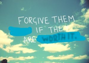 Forgiveness quote about only if they are worth it